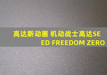 高达新动画 机动战士高达SEED FREEDOM ZERO